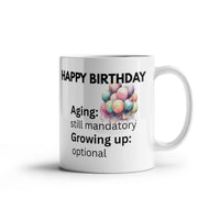 Load image into Gallery viewer, Happy Birthday Mug with witty comment: Aging: mandatory; Growing up: optional
