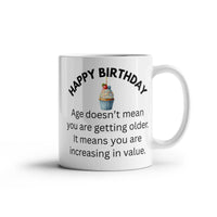 Load image into Gallery viewer, Happy Birthday Mug--Age doesn't mean you are getting older. It means you are increasing in value.