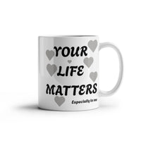 Load image into Gallery viewer, Your Life Matters-Especially to Me Ceramic Mug