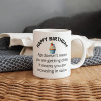 Load image into Gallery viewer, Happy Birthday Mug--Age doesn't mean you are getting older. It means you are increasing in value.