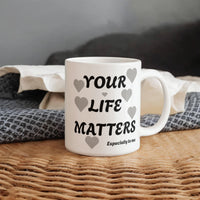 Load image into Gallery viewer, Your Life Matters-Especially to Me Ceramic Mug