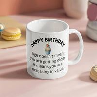 Load image into Gallery viewer, Happy Birthday Mug--Age doesn't mean you are getting older. It means you are increasing in value.