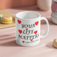Load image into Gallery viewer, Your Life Matters-Especially to Me-Valentine's Day Mug