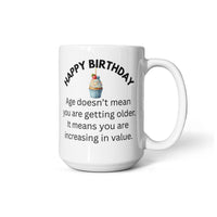 Load image into Gallery viewer, Happy Birthday Mug--Age doesn't mean you are getting older. It means you are increasing in value.