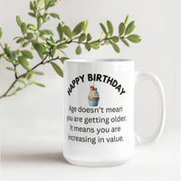 Load image into Gallery viewer, Happy Birthday Mug--Age doesn't mean you are getting older. It means you are increasing in value.