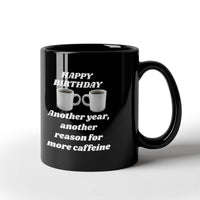 Load image into Gallery viewer, Happy Birthday Mug - Another Year, amother reason for more caffeine